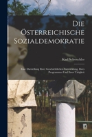 Die Österreichische Sozialdemokratie: Eine Darstellung Ihrer Geschichtlichen Entwicklung, Ihres Programmes Und Ihrer Tätigkeit 101901928X Book Cover