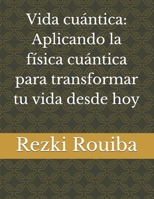 Vida cuántica: Aplicando la física cuántica para transformar tu vida desde hoy (El Camino Cuántico: Viviendo Más Allá de los Límites) (Spanish Edition) B0FQ2YBJBG Book Cover