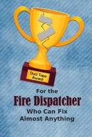 For the Fire Dispatcher Who Can Fix Almost Anything Duct Tape Award: Employee Appreciation Journal and Gift Idea 1698948883 Book Cover