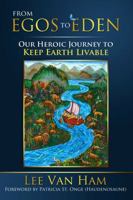 From Egos to Eden: Our Heroic Journey to Keep Earth Livable (Eden for the 21st Century) 0991155424 Book Cover