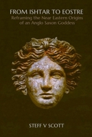 From Ishtar to Eostre: Reframing the Near Eastern Origins of an Anglo Saxon Goddess 1838253807 Book Cover