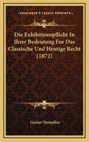 Die Exhibitionspflicht In Ihrer Bedeutung Fur Das Classische Und Heutige Recht (1872) 1168431999 Book Cover