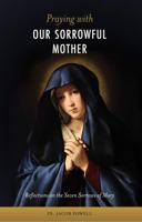 Praying With Our Sorrowful Mother: Reflections on the Seven Sorrows of Mary 196041013X Book Cover