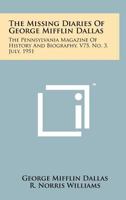 The Missing Diaries of George Mifflin Dallas: The Pennsylvania Magazine of History and Biography, V75, No. 3, July, 1951 1258203634 Book Cover