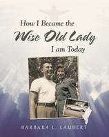 How I Became the Wise Old Lady I am Today 1489712496 Book Cover