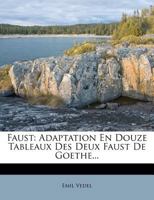 Faust: Adaptation En Douze Tableaux Des Deux Faust De Goethe... 1274675499 Book Cover