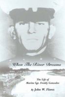 When the River Dreams: The Life of Marine Sgt. Freddy Gonzalez 1425970893 Book Cover