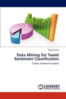Data Mining for Tweet Sentiment Classification: Twitter Sentiment Analysis 3659295175 Book Cover