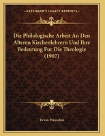 Die Philologische Arbeit An Den Alteren Kirchenlehrern Und Ihre Bedeutung Fur Die Theologie (1907) (German Edition) 3111203093 Book Cover