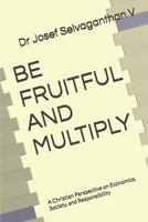 BE FRUITFUL AND MULTIPLY: A Christian Perspective on Economics, Society, and Responsibility B0GZ9BSVQD Book Cover