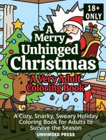 A Merry Unhinged Christmas: A Cozy, Snarky, Sweary Holiday Coloring Book for Adults to Survive the Season 176437195X Book Cover