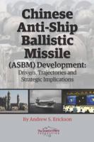 Chinese Anti-Ship Ballistic Missile (ASBM) Development: Drivers, Trajectories, and Strategic Implications 0983084262 Book Cover