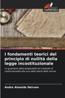 I fondamenti teorici del principio di nullità della legge incostituzionale: La questione della temporalità nel controllo di costituzionalità alla luce delle teorie della norma 6206059642 Book Cover