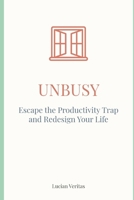 Unbusy: Escape the Productivity Trap and Redesign Your Life B0FFYKXPX9 Book Cover