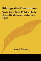Bibliografia Manzoniana: Ossia Serie Delle Edizioni Delle Opere Di Alessandro Manzoni (1875) 1168040299 Book Cover