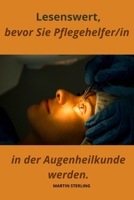 Lesenswert, bevor Sie Pflegehelfer/in in der Augenheilkunde werden. (Vor der Arbeit als Pflegehelfer/in) (German Edition) B0CPV3Q98Q Book Cover