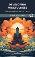 Developing Mindfulness: Discourses from the Pali Canon (From Bodhi Path Press) 9360513423 Book Cover
