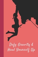 Defy Gravity & Haul Yourself Up: Great Fun Gift For Sport, Rock, Traditional Climbing & Bouldering Lovers & Free Solo Climbers 1677740256 Book Cover
