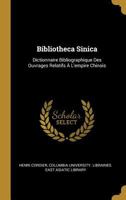 Bibliotheca Sinica: Dictionnaire Bibliographique Des Ouvrages Relatifs  l'Empire Chinois 1016566425 Book Cover