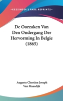 De Oorzaken Van Den Ondergang Der Hervorming In Belgie (1865) 1120451132 Book Cover