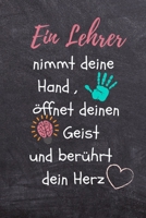 Ein Lehrer Nimmt Deine Hand, �ffnet Deinen Geist Und Ber�hrt Dein Herz: A5 TAGEBUCH Geschenkidee f�r Lehrer Erzieher - Abschiedsgeschenk Grundschule - Klassengeschenk - Dankesch�n - Lehrerplaner - Buc 1696270804 Book Cover