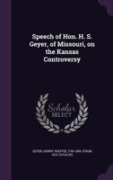 Speech of Hon. H.S. Geyer, of Missouri, on the Kansas Controversy: Delivered in the Senate of the Un 1149957808 Book Cover