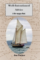 Well-Intentioned Advice: A Life-Voyage Afloat 0648915778 Book Cover