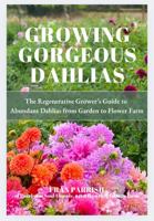 Growing Gorgeous Dahlias: The Regenerative Grower's Guide to Abundant Dahlias from Garden to Flower Farm B0DZPC3LKB Book Cover