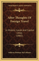 After-thoughts of Foreign Travel: In Historic Lands and Capital Cities 1164561200 Book Cover