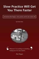 Slow Practice Will Get You There Faster: Link Between Ben Hogans' Mirror Practice and His Slow Motion Drill 9612690723 Book Cover
