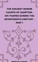 The Ancient Manor Courts Of Hampton-On-Thames During The Seventeenth Century - Part I 1446507246 Book Cover