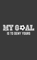 My Goal Is To Deny Yours: Funny Soccer Goalie Sport Notebook My Goal Is To Deny Yours! Great Sports Team Doodle Diary Book As Gift For Goalkeeper Defender Player Who Loves Playing Football Defending H 1077061994 Book Cover