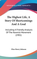The Highest Life a Story of Shortcomings and a Goal Including a Friendly Analysis of the Keswick 1166298930 Book Cover