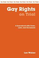 Gay Rights On Trial: A Handbook with Cases, Laws, and Documents 0872207404 Book Cover