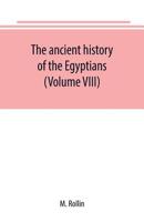 The ancient history of the Egyptians, Carthaginians, Assyrians, Medes and Persians, Grecians and Macedonians (Volume VIII) 9389169224 Book Cover