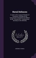 Naval Defences: A Letter to the Liverpool Chamber of Commerce, Pointing Out the Inaccuracies Contained in an Address by Mr. Forwood, M.P., Parliamentary Secretary to the Admiralty 1342274520 Book Cover