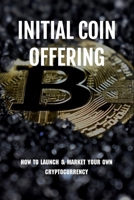 Initial Coin Offering: How To Launch & Market Your Own Cryptocurrency: How To Make Initial Coin Offering null Book Cover