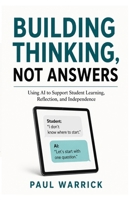 Building Thinking, Not Answers: Using AI to Support Student Learning, Reflection, and Independence B0H7LSVBW6 Book Cover