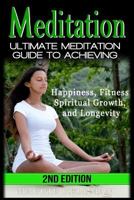 Meditation: Ultimate Meditation Guide To Achieving - Happiness, Fitness, Spiritual Growth, and Longevity 1523381744 Book Cover