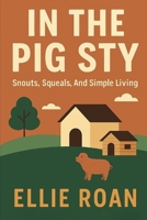 In The Pig Sty: Snouts, Squeals, and Simple Living (The Scrappy Homesteader Series) B0FMRZT88T Book Cover
