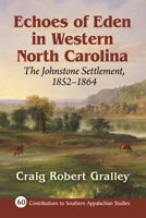 Echoes of Eden in Western North Carolina: The Johnstone Settlement, 1852-1864 (Contributions to Southern Appalachian Studies, 60) 1476658633 Book Cover
