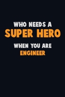 Who Need A SUPER HERO, When You Are Engineer: 6X9 Career Pride 120 pages Writing Notebooks 1712591797 Book Cover