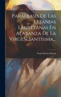 Paráfrasis De Las Letanias Lauretanas En Alabanza De La Virgen Santísima... 1021255440 Book Cover