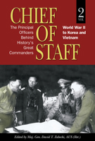 Chief of Staff, Vol. 2: The Principal Officers Behind History's Great Commanders, World War II to Korea and Vietnam 1591149916 Book Cover