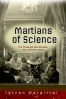The Martians of Science: Five Physicists Who Changed the Twentieth Century 0195365569 Book Cover
