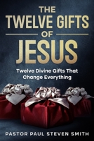 Twelve Gifts of Jesus : Twelve Divine Gifts That Change Everything 1968203052 Book Cover