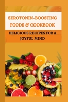 Serotonin-boosting Foods & Cookbook: Delicious Recipes for a joyful mind B0C6BQ5D58 Book Cover