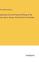 Selections from the Poetical Writings of the late John S. Moore, of the District of Colombia 3382328534 Book Cover