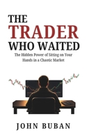The Trader Who Waited: The Hidden Power of Sitting on Your Hands in a Chaotic Market B0FPW9VGH3 Book Cover