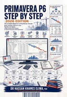 PRIMAVERA P6 STEP BY STEP 2026 Edition: The Complete Beginner-to-Practitioner Tutorial Build, Schedule, Resource-Load, Baseline and Update a Real Cons 1997355116 Book Cover